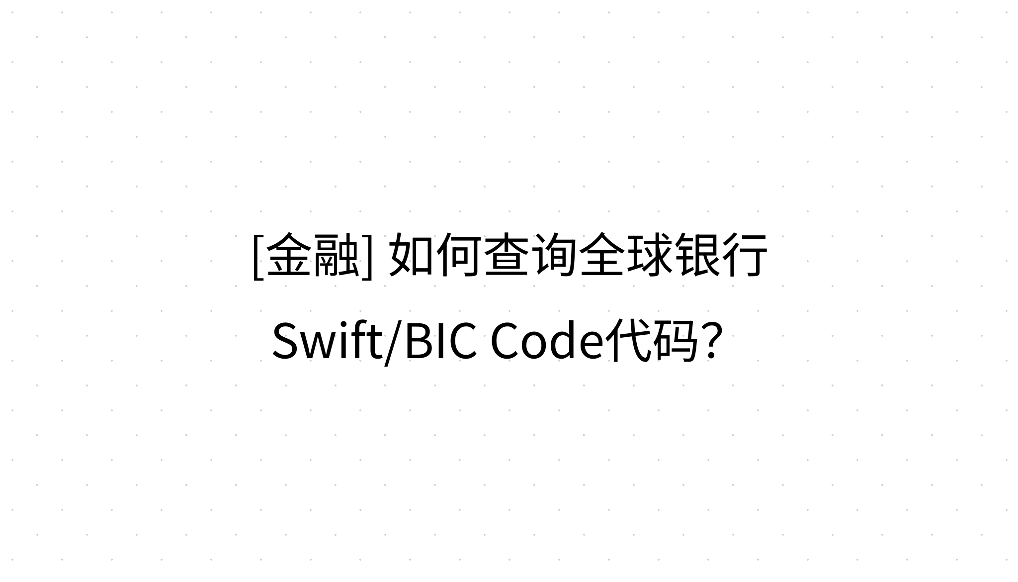 金融] 如何查询全球银行Swift/BIC Code代码？