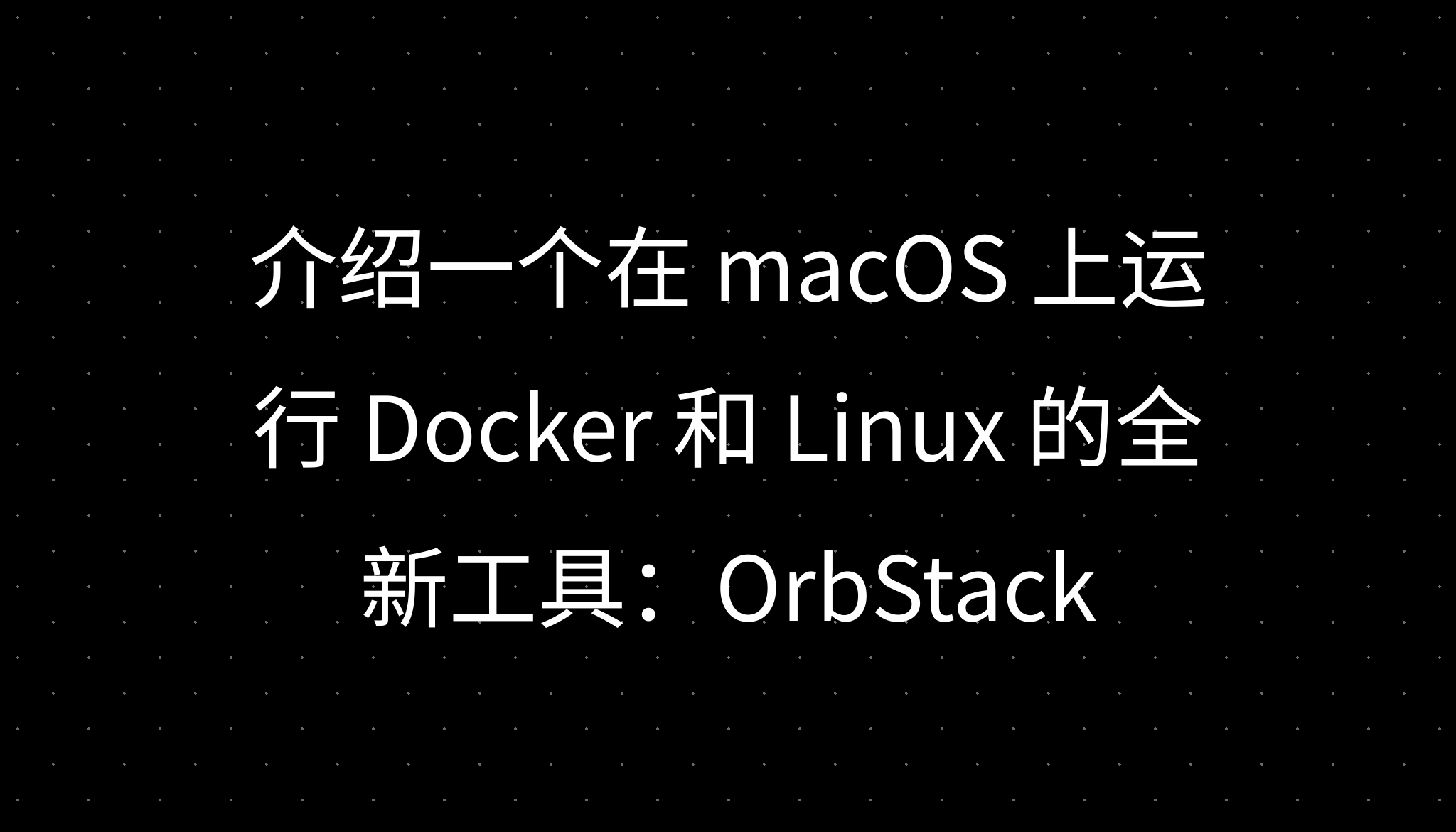 介绍一个在 macOS 上运行 Docker 和 Linux 的全新工具:OrbStack