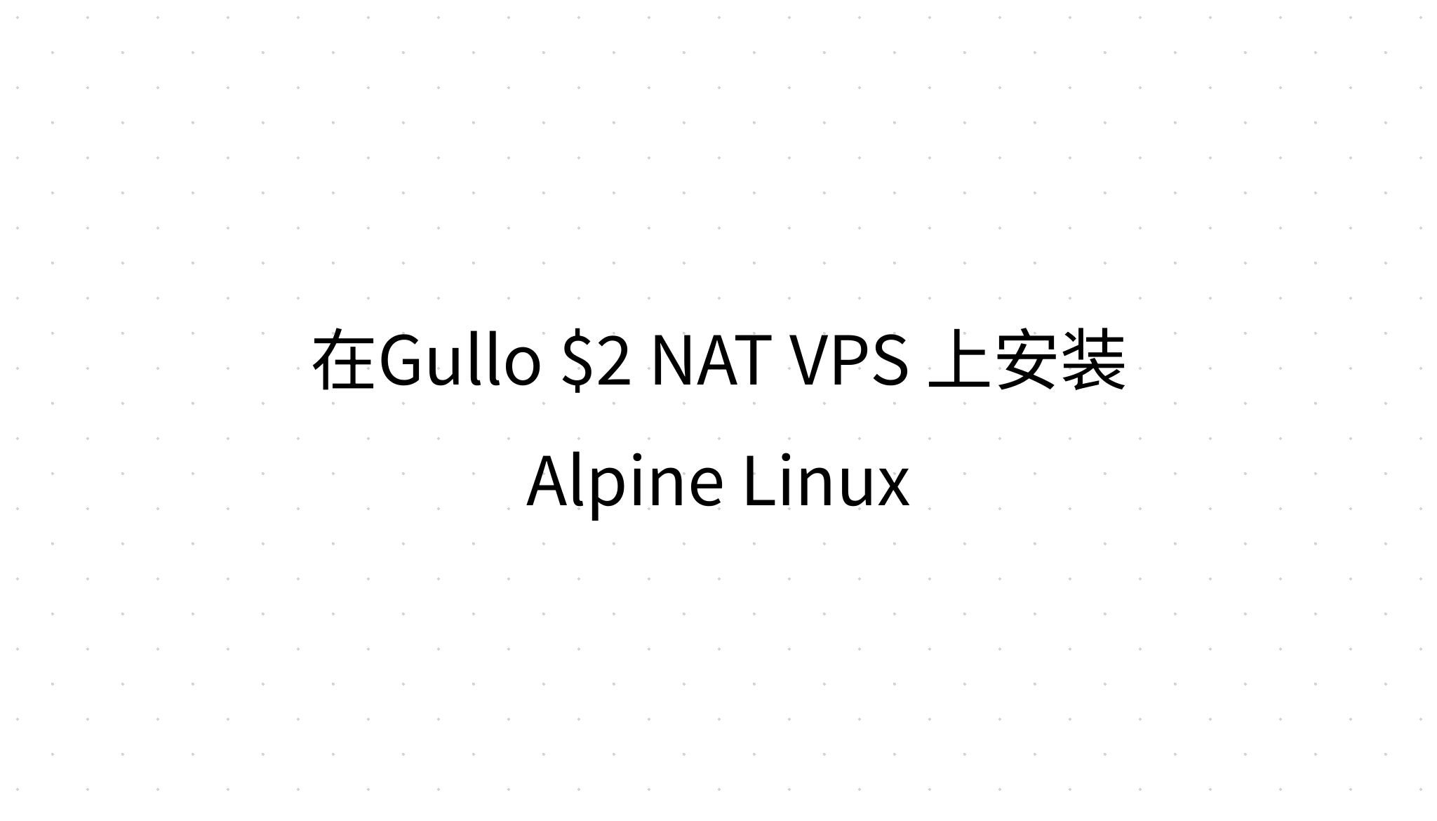 在Gullo $2 NAT VPS 上安装Alpine Linux
