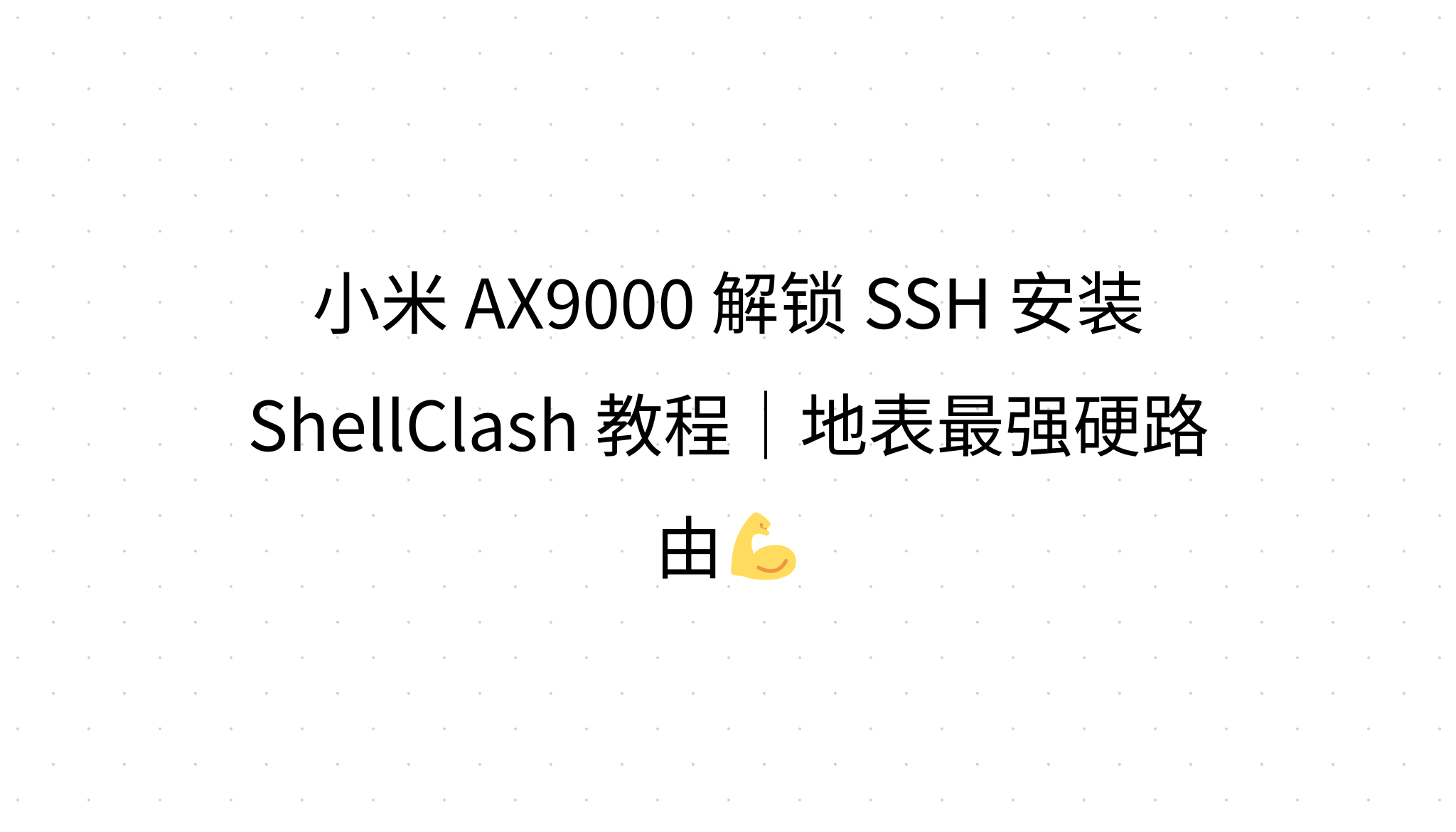 小米 AX9000 解锁 SSH 安装 ShellClash 教程｜地表最强硬路由💪