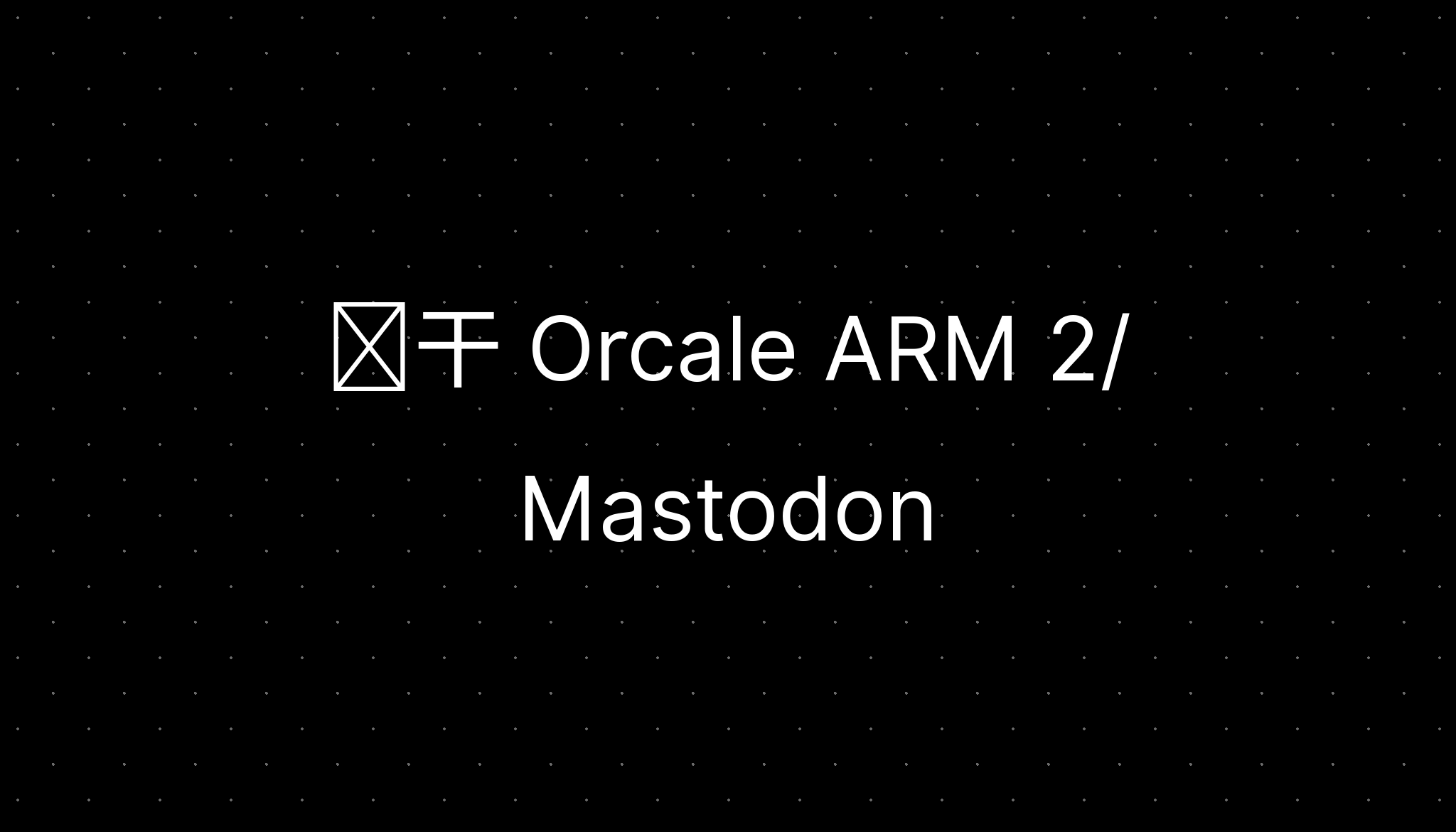 榨干 Orcale ARM 2/ Mastodon