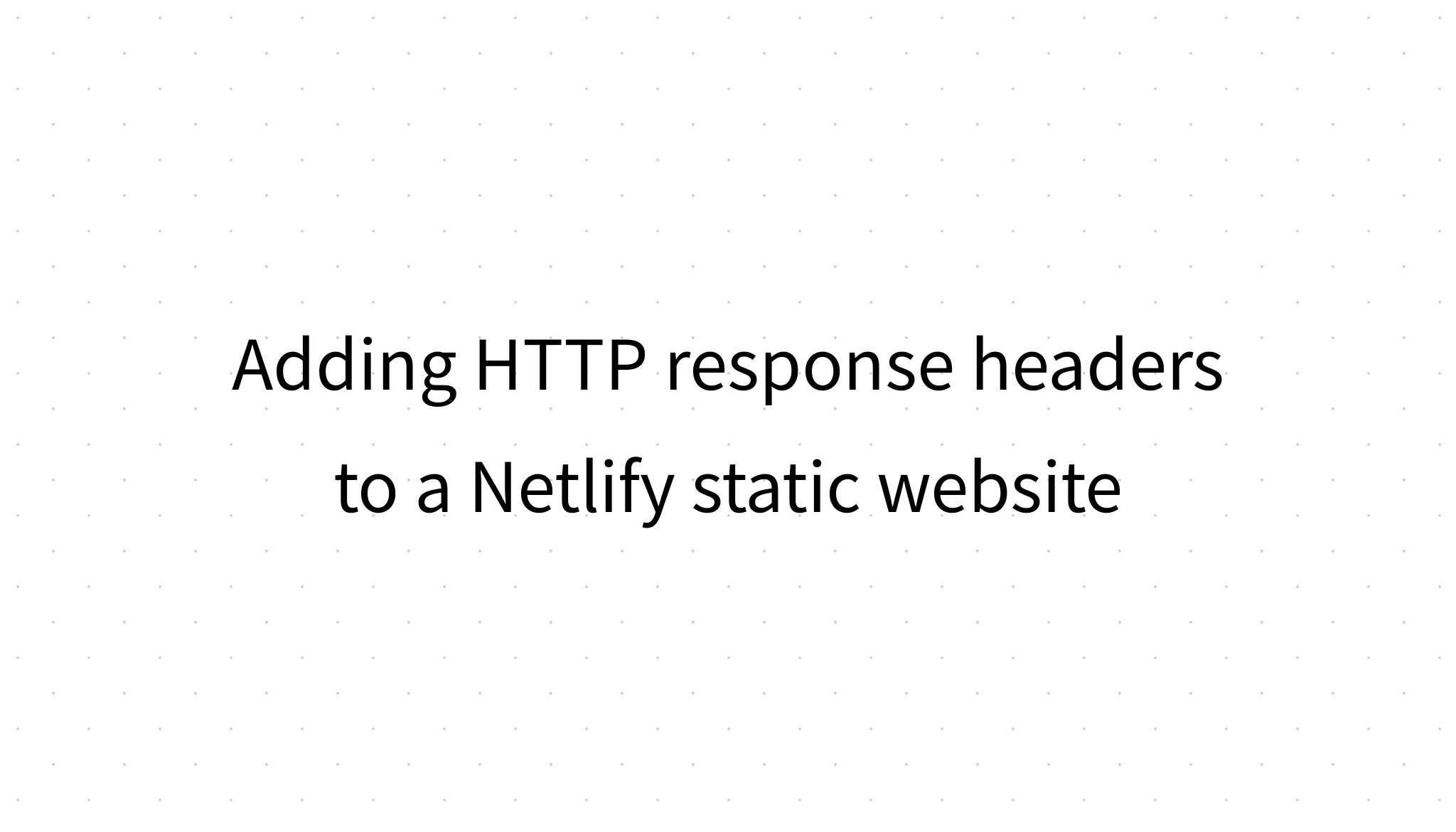 Adding HTTP response headers to a Netlify static website