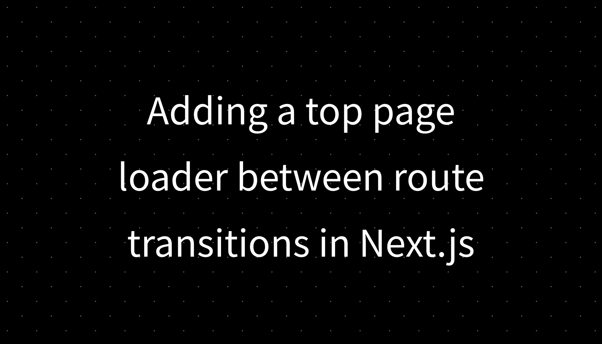 Nextjs Loading Animation Adding a top page loader between route transitions in Next.js
