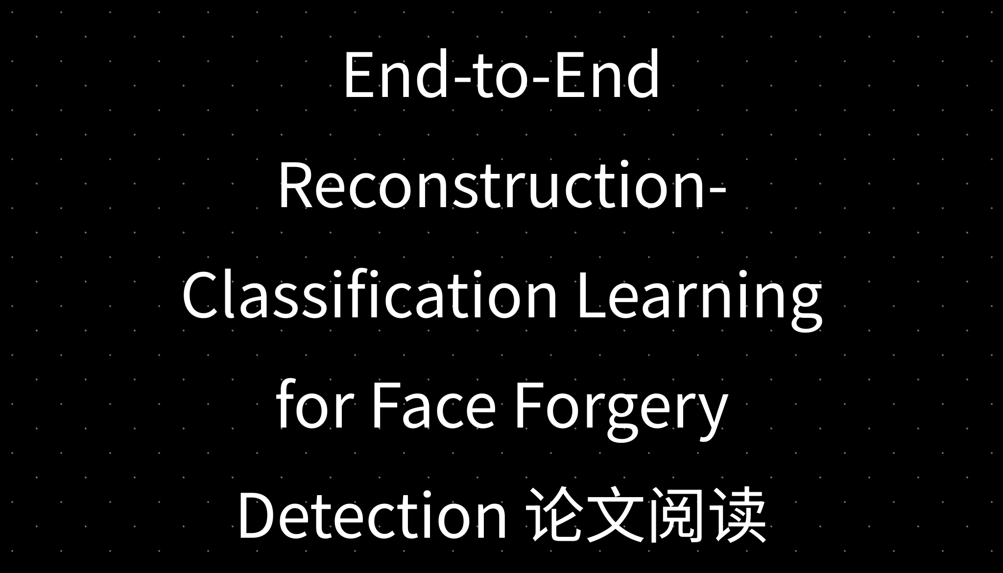 End-to-End Reconstruction-Classification Learning for Face Forgery ...