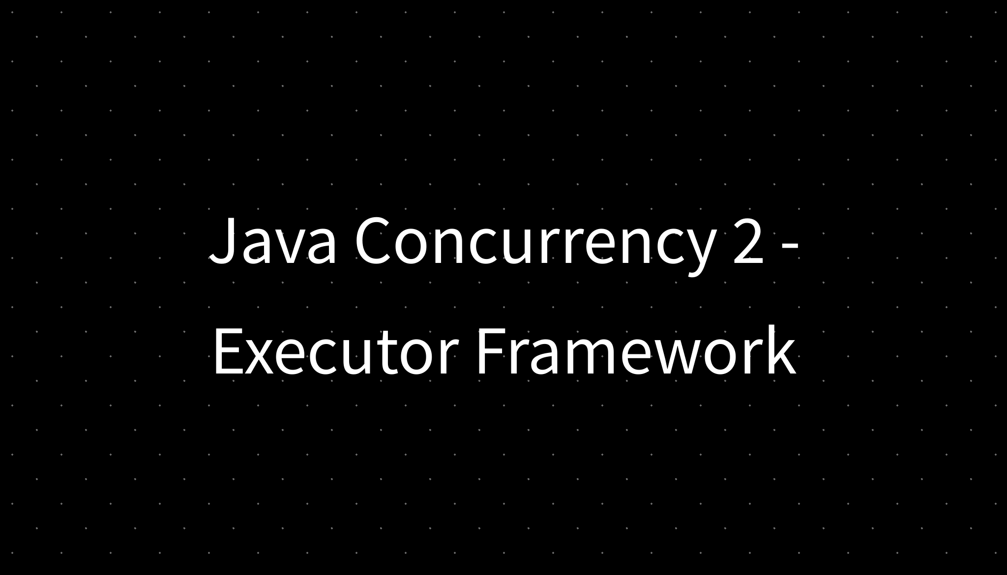 Java Concurrency 2 - Executor Framework