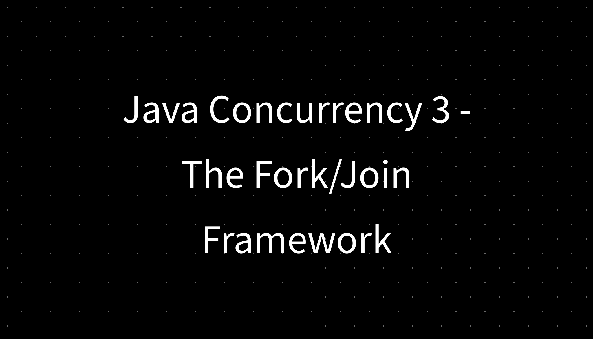 Java Concurrency 3 - The Fork/Join Framework