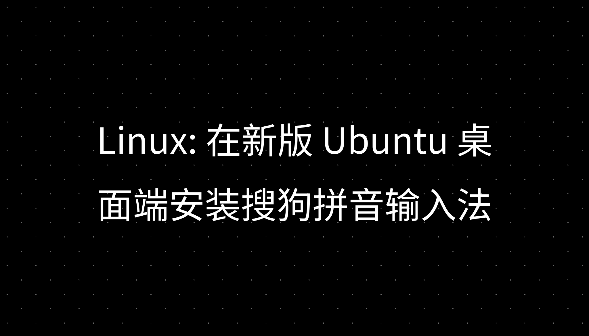 Linux: 在新版 Ubuntu 桌面端安装搜狗拼音输入法