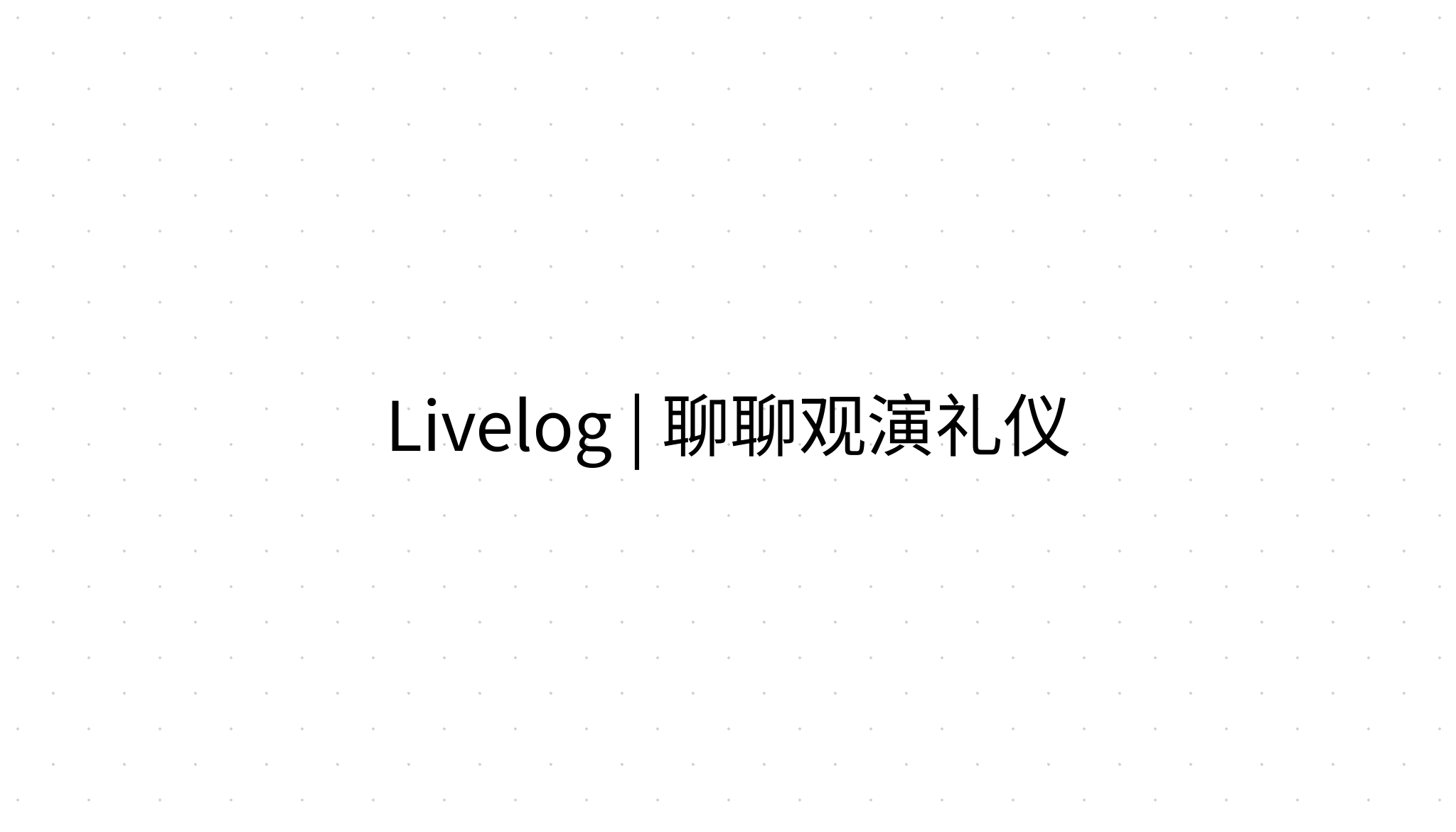 Livelog | 聊聊观演礼仪