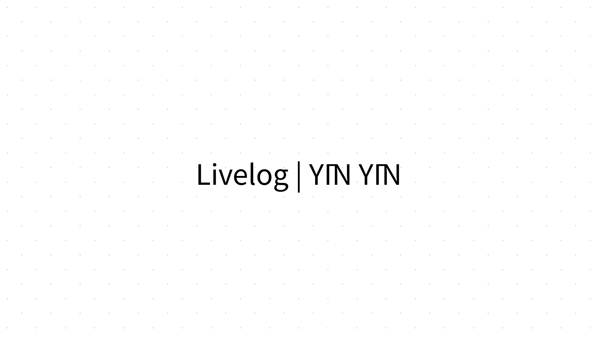 Livelog | YĪN YĪN