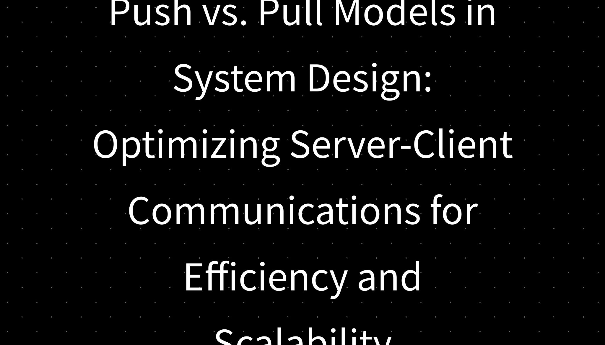 Push vs. Pull Models in System Design: Optimizing Server-Client ...