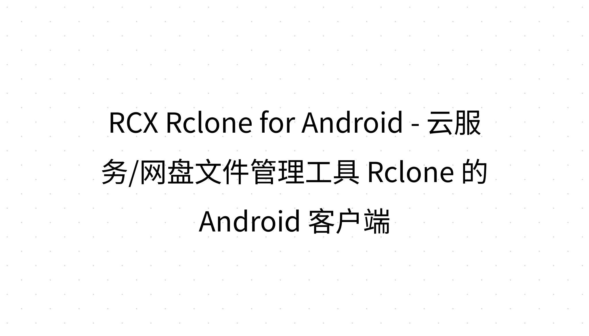 RCX Rclone for Android - 云服务/网盘文件管理工具 Rclone 的 Android 客户端