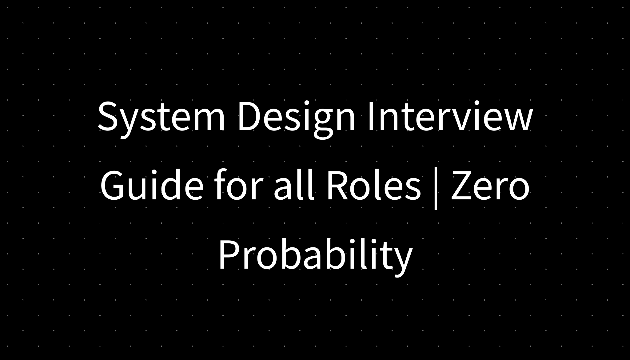System Design Interview Guide for all Roles | Zero Probability