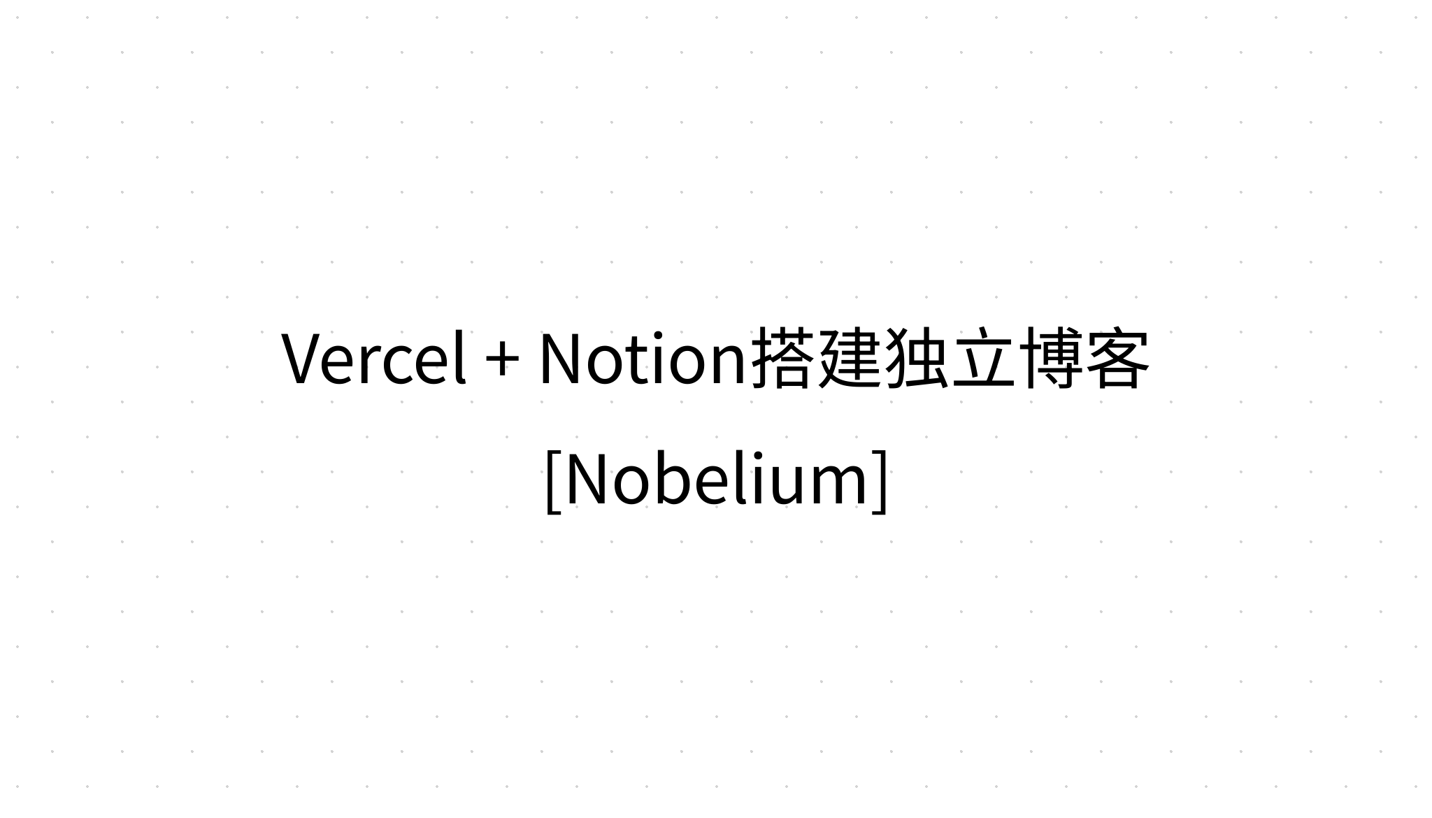 Vercel + Notion搭建独立博客[Nobelium]
