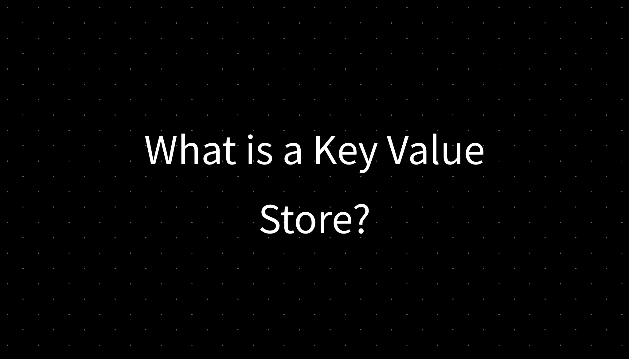 What is a Key Value Store?